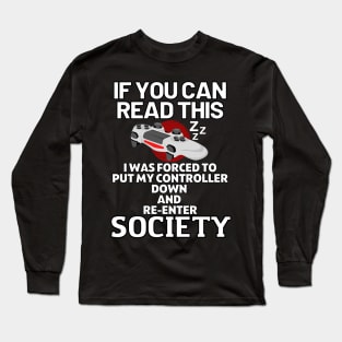 If you can read this i was forced to put my controller down and re - enter society - gamer Long Sleeve T-Shirt